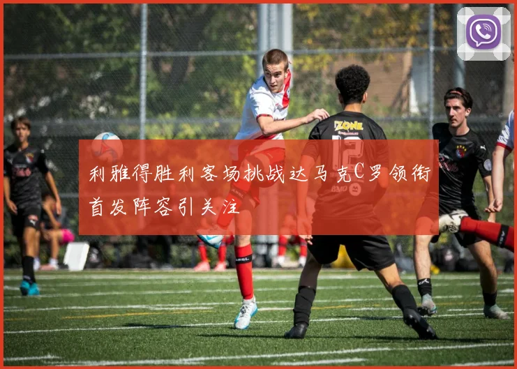 利雅得胜利客场挑战达马克C罗领衔首发阵容引关注